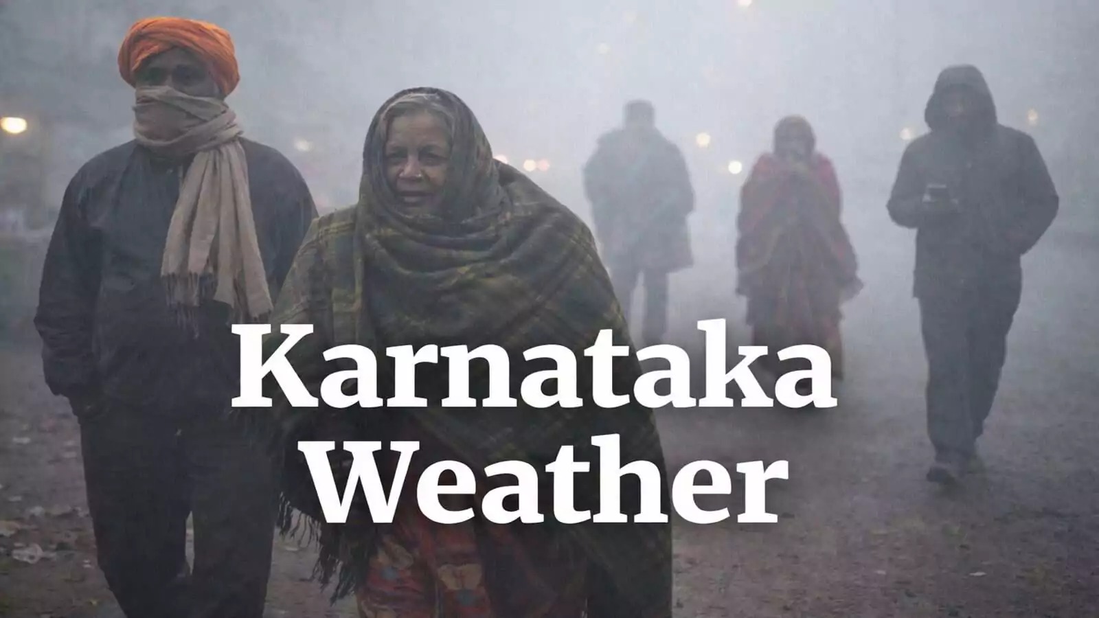 ಬೆಂಗಳೂರು ಸೇರಿ ಕರ್ನಾಟಕ ರಾಜ್ಯದಾದ್ಯಂತ ಚಳಿ ಹಾಗೂ ಮಂಜು ಹೆಚ್ಚಳ! ಮಳೆ ಸೂಚನೆ ಇಲ್ಲ