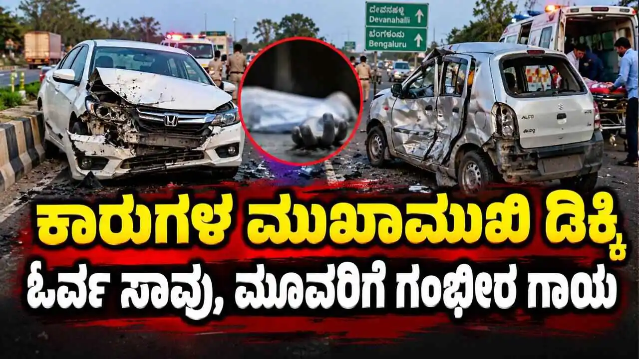 ದೇವನಹಳ್ಳಿ: ಡಿವೈಡರ್ ದಾಟಿ ಕಾರುಗಳ ಮುಖಾಮುಖಿ ಡಿಕ್ಕಿ, ಓರ್ವ ಸಾವು, ಮೂವರಿಗೆ ಗಂಭೀರ ಗಾಯ